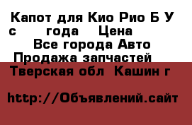 Капот для Кио Рио Б/У с 2012 года. › Цена ­ 14 000 - Все города Авто » Продажа запчастей   . Тверская обл.,Кашин г.